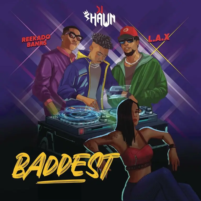DJ Shawn Ft LAX & Reekado Banks Baddest