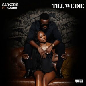 Sarkodie &Amp; Ruger - Till We Die Lyrics Sarkodie &Amp; Ruger - Till We Die Lyrics