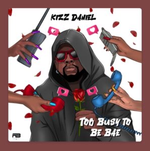 Too Busy To Be Bae Lyrics By Kizz Daniel Too Busy To Be Bae Lyrics By Kizz Daniel