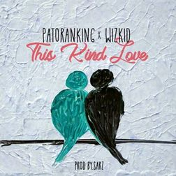 This Kind Love Lyrics By Patoranking Ft Wizkid