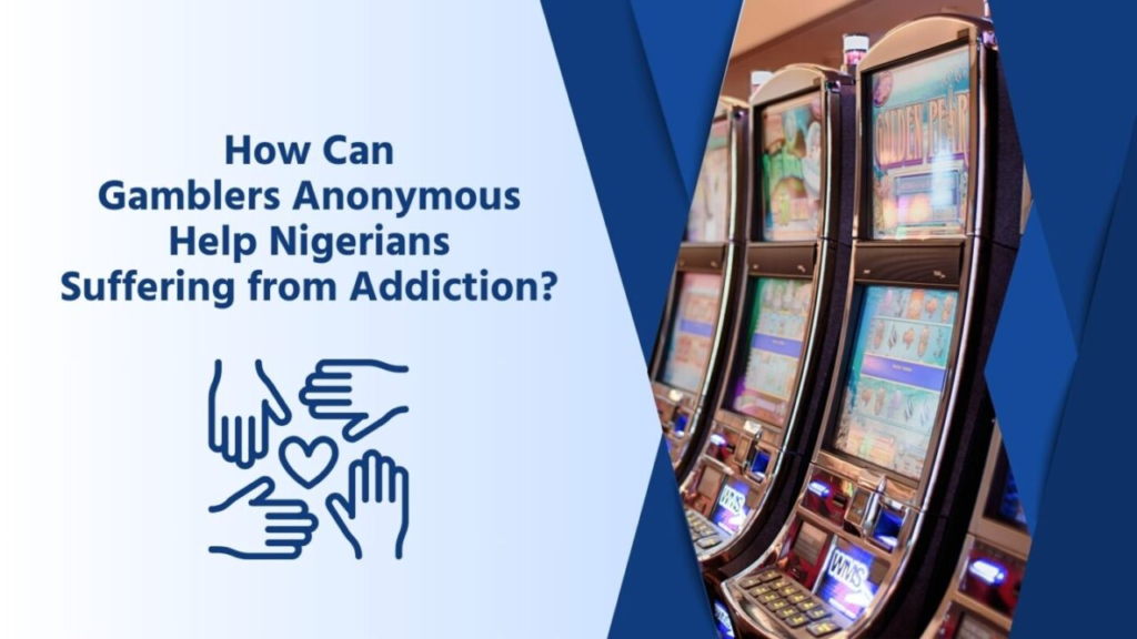 How Gamblers Anonymous Can Aid Nigerians Struggling with Addiction