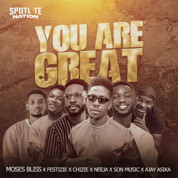 You Are Great Lyrics By Moses Bliss, Festizie, Chizie, Neeja &Amp; Ajay Asika