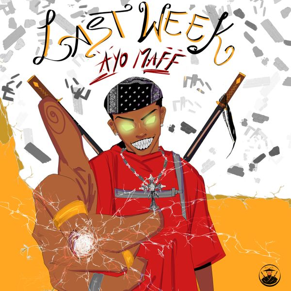 Ayo Maff Lyrics 'Last Week' Ayo Maff Lyrics 'Last Week'