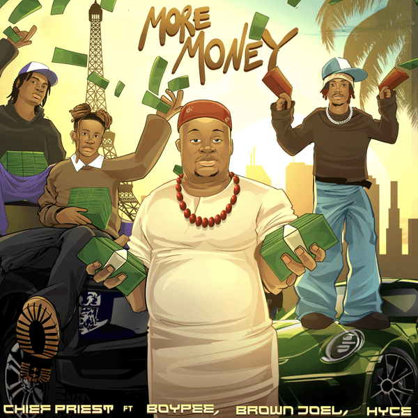 More Money Lyrics By Chief Priest Ft. Boypee, Hyce &Amp; Brown Joel (Stream)